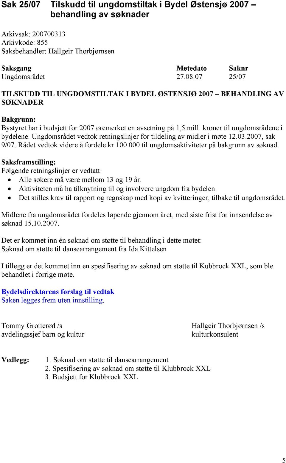 Ungdomsrådet vedtok retningslinjer for tildeling av midler i møte 12.03.2007, sak 9/07. Rådet vedtok videre å fordele kr 100 000 til ungdomsaktiviteter på bakgrunn av søknad.