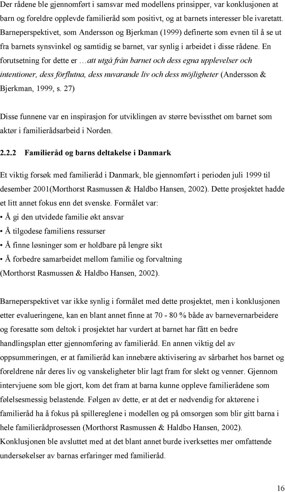 En forutsetning for dette er att utgå från barnet och dess egna upplevelser och intentioner, dess förflutna, dess nuvarande liv och dess möjligheter (Andersson & Bjerkman, 1999, s.