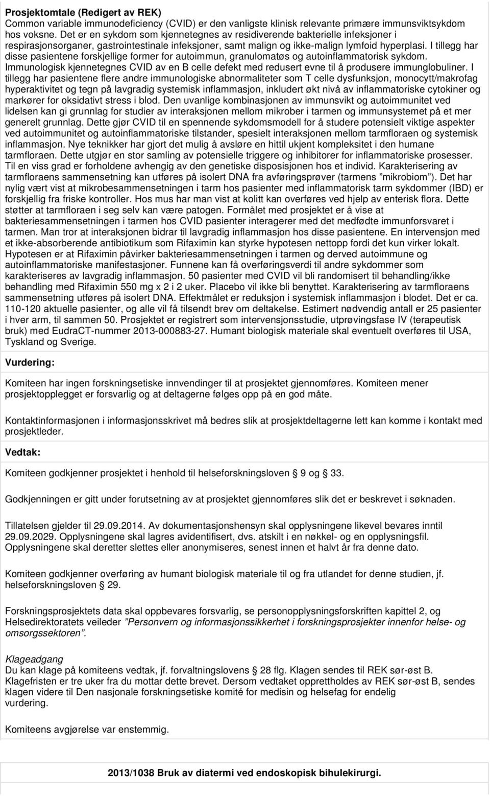 I tillegg har disse pasientene forskjellige former for autoimmun, granulomatøs og autoinflammatorisk sykdom.