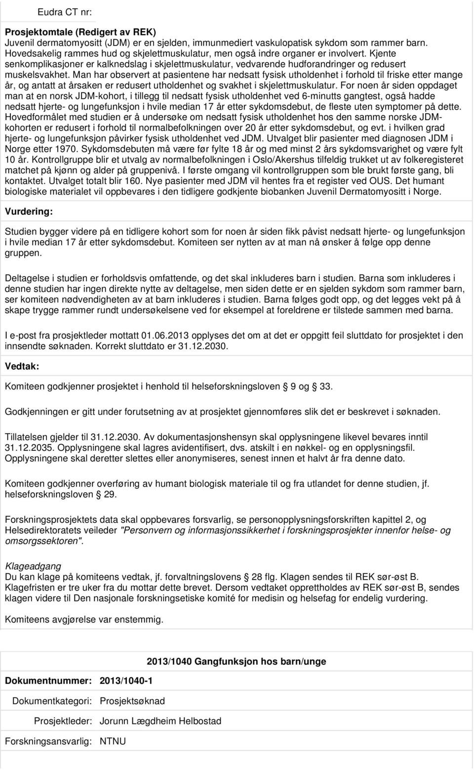 Man har observert at pasientene har nedsatt fysisk utholdenhet i forhold til friske etter mange år, og antatt at årsaken er redusert utholdenhet og svakhet i skjelettmuskulatur.