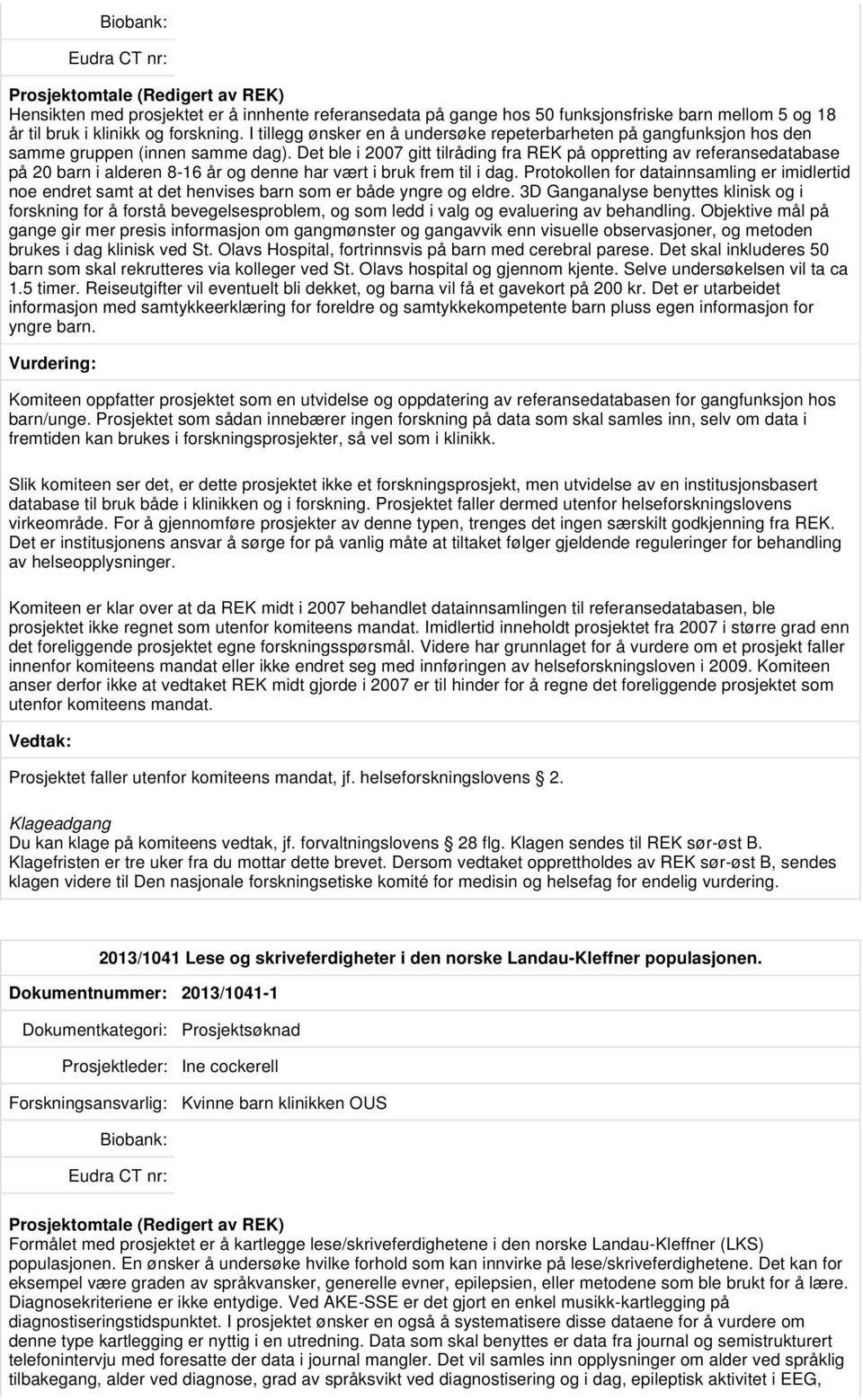 Det ble i 2007 gitt tilråding fra REK på oppretting av referansedatabase på 20 barn i alderen 8-16 år og denne har vært i bruk frem til i dag.