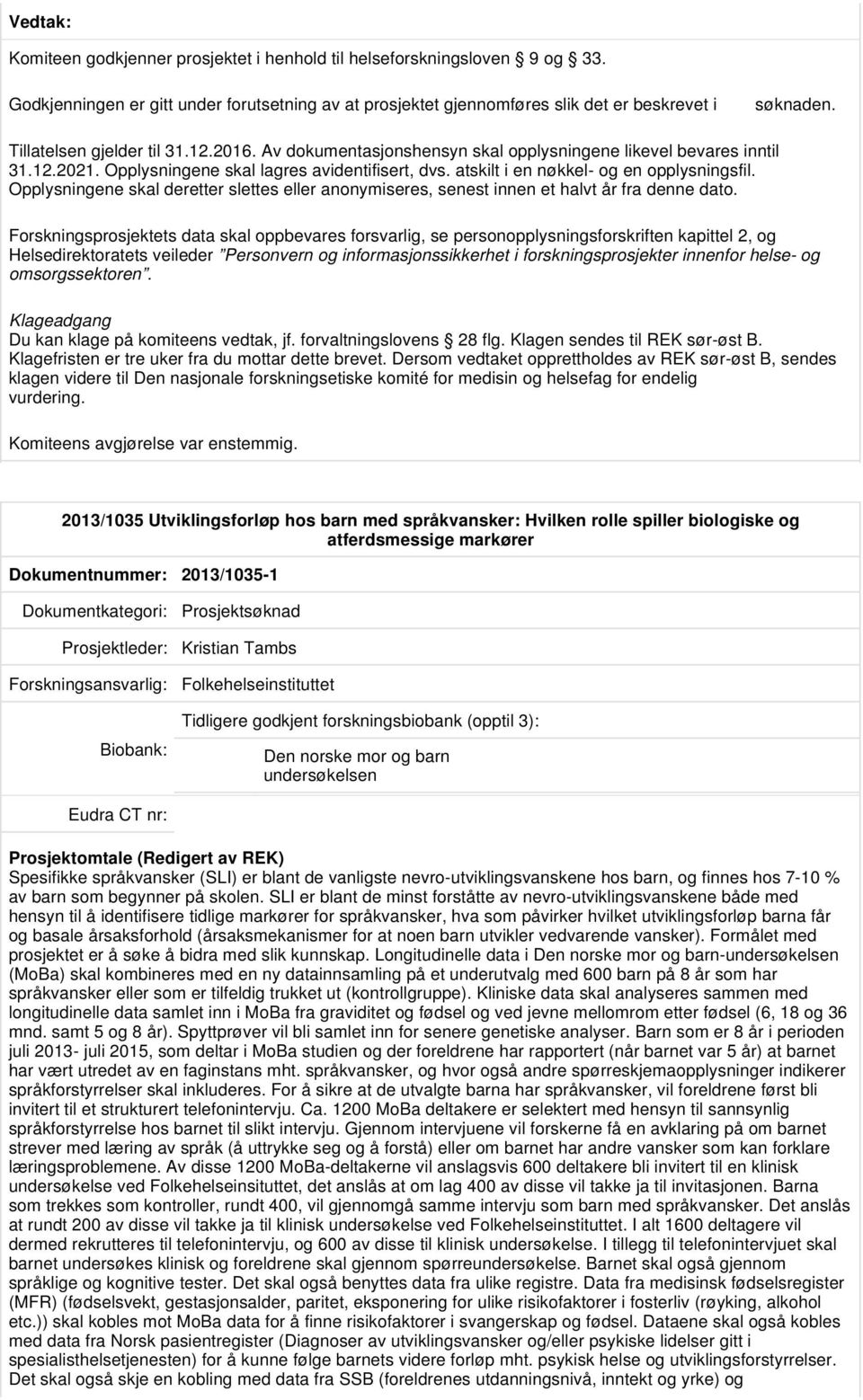 atskilt i en nøkkel- og en opplysningsfil. Opplysningene skal deretter slettes eller anonymiseres, senest innen et halvt år fra denne dato.