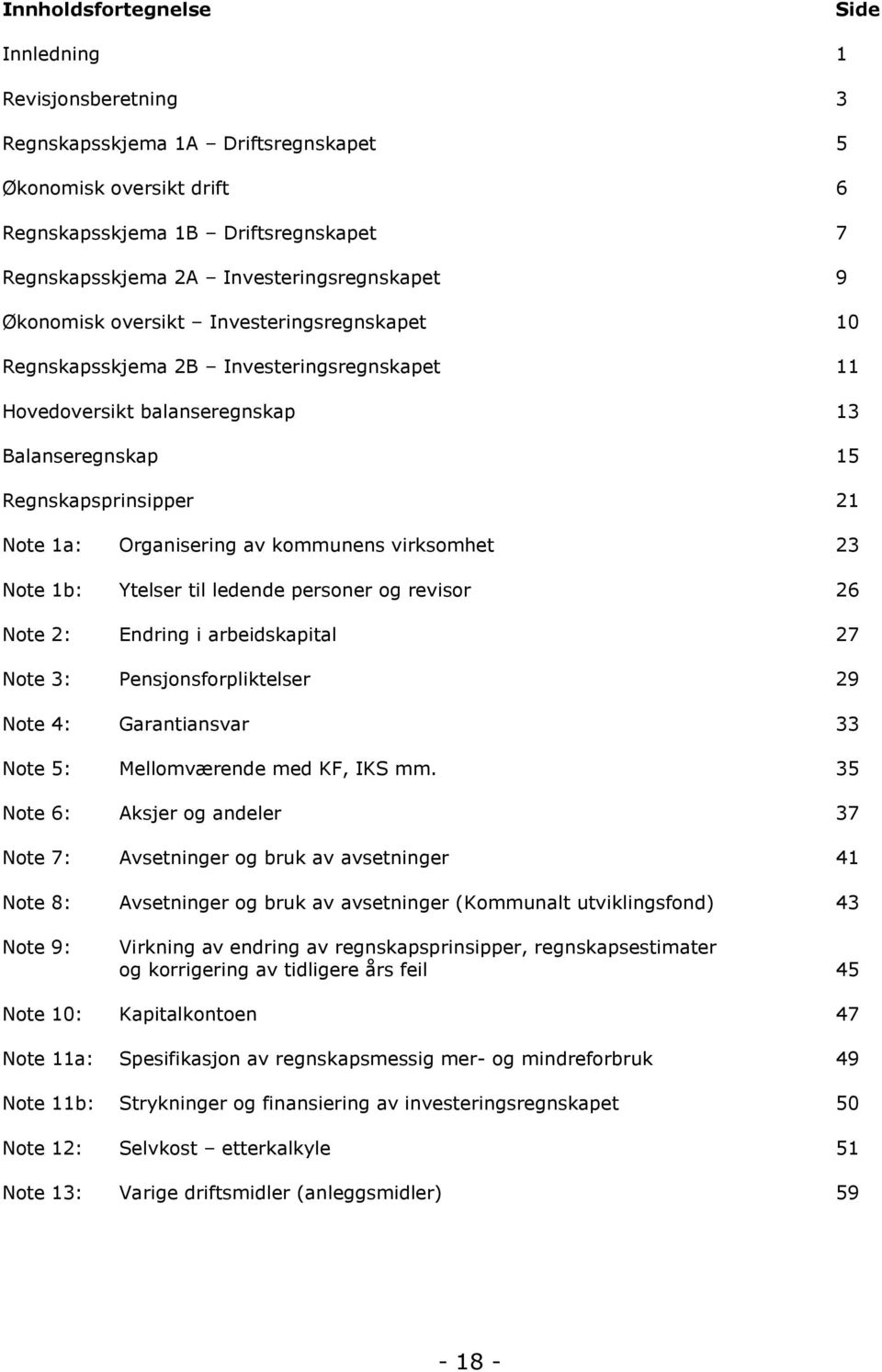 Organisering av kommunens virksomhet 23 Note 1b: Ytelser til ledende personer og revisor 26 Note 2: Endring i arbeidskapital 27 Note 3: Pensjonsforpliktelser 29 Note 4: Garantiansvar 33 Note 5: