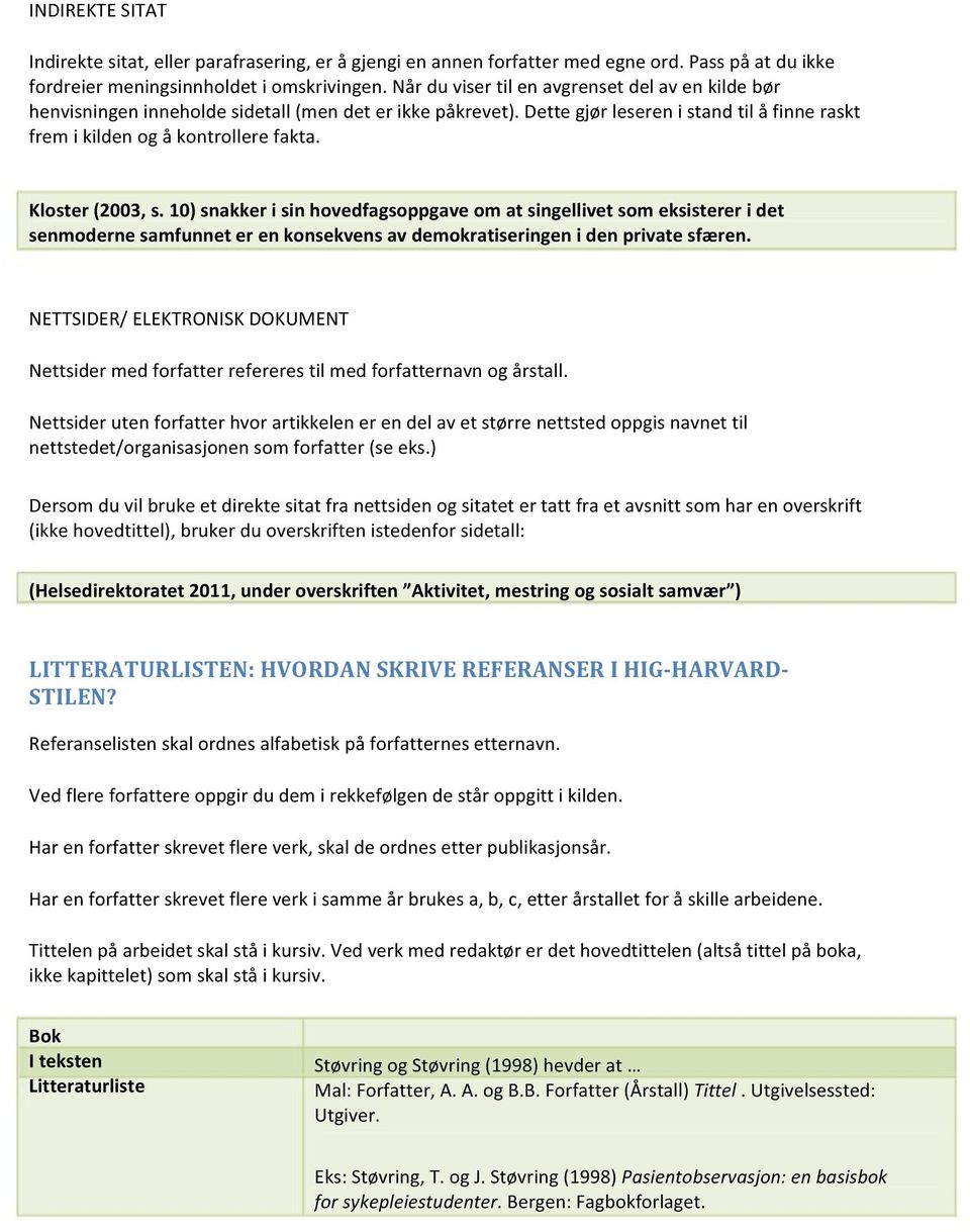 Kloster (2003, s. 10) snakker i sin hovedfagsoppgave om at singellivet som eksisterer i det senmoderne samfunnet er en konsekvens av demokratiseringen i den private sfæren.