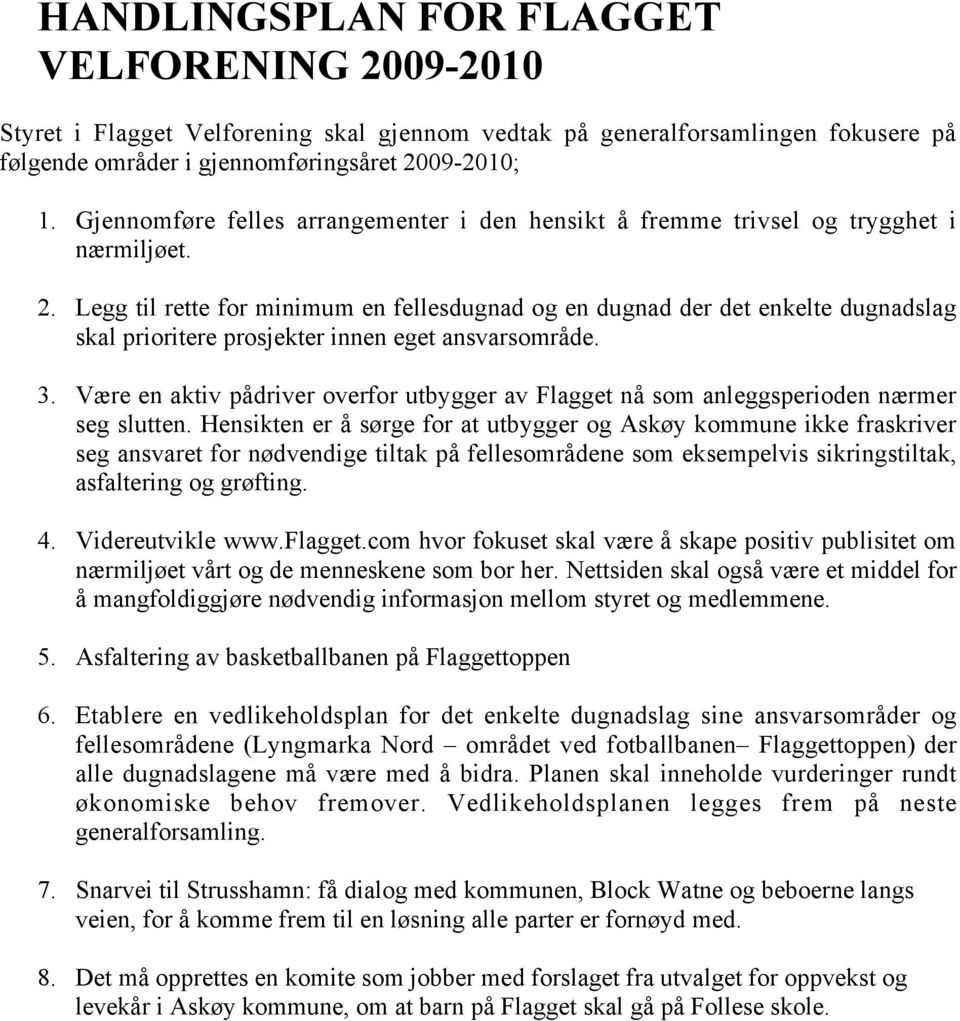 Legg til rette for minimum en fellesdugnad og en dugnad der det enkelte dugnadslag skal prioritere prosjekter innen eget ansvarsområde. 3.