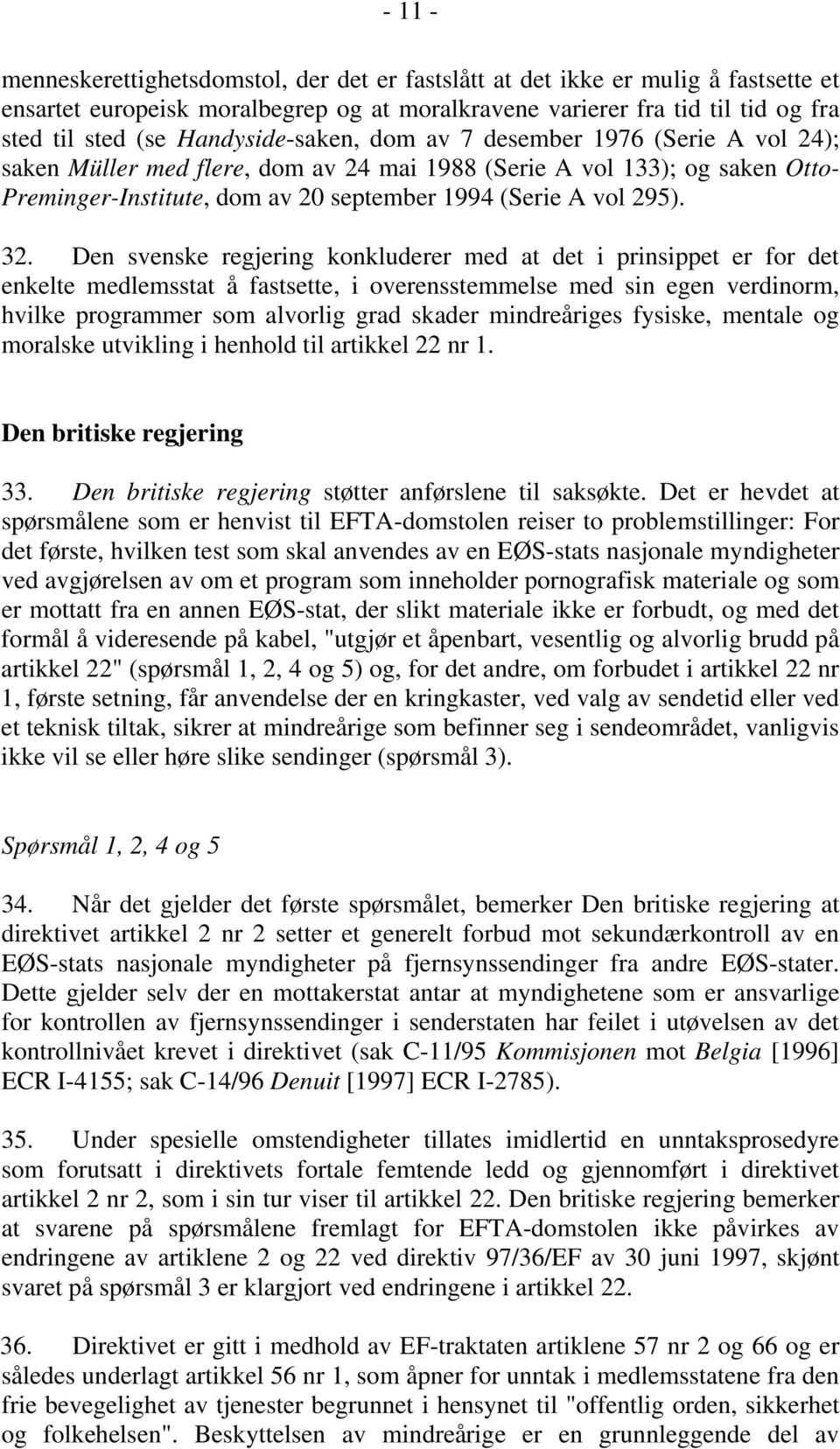 32. Den svenske regjering konkluderer med at det i prinsippet er for det enkelte medlemsstat å fastsette, i overensstemmelse med sin egen verdinorm, hvilke programmer som alvorlig grad skader