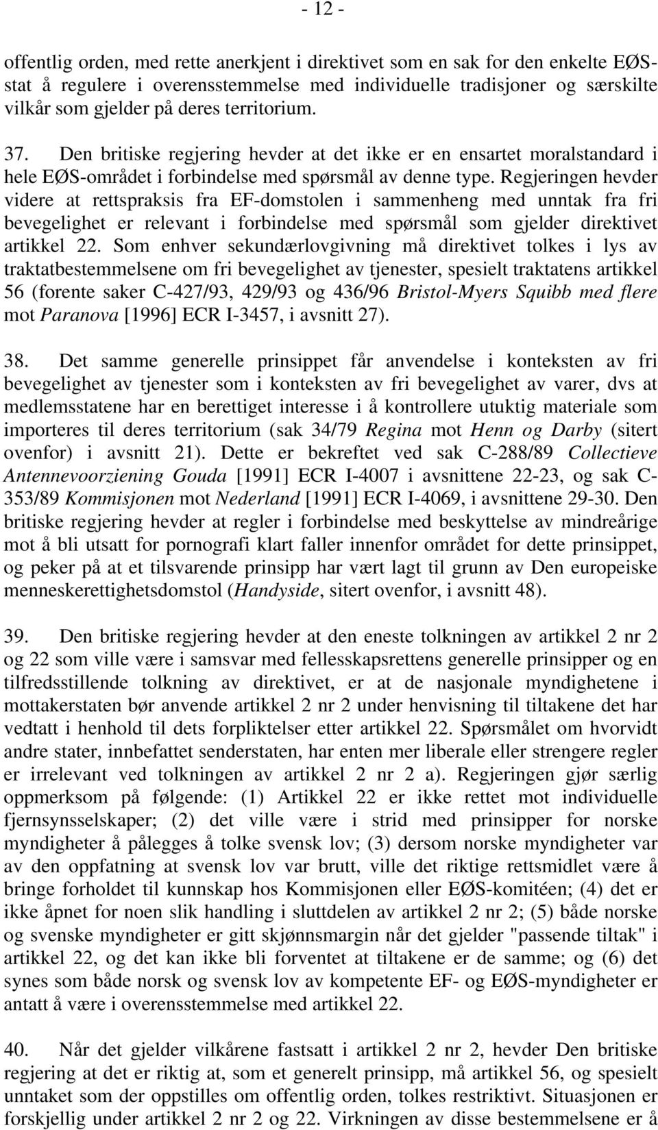 Regjeringen hevder videre at rettspraksis fra EF-domstolen i sammenheng med unntak fra fri bevegelighet er relevant i forbindelse med spørsmål som gjelder direktivet artikkel 22.