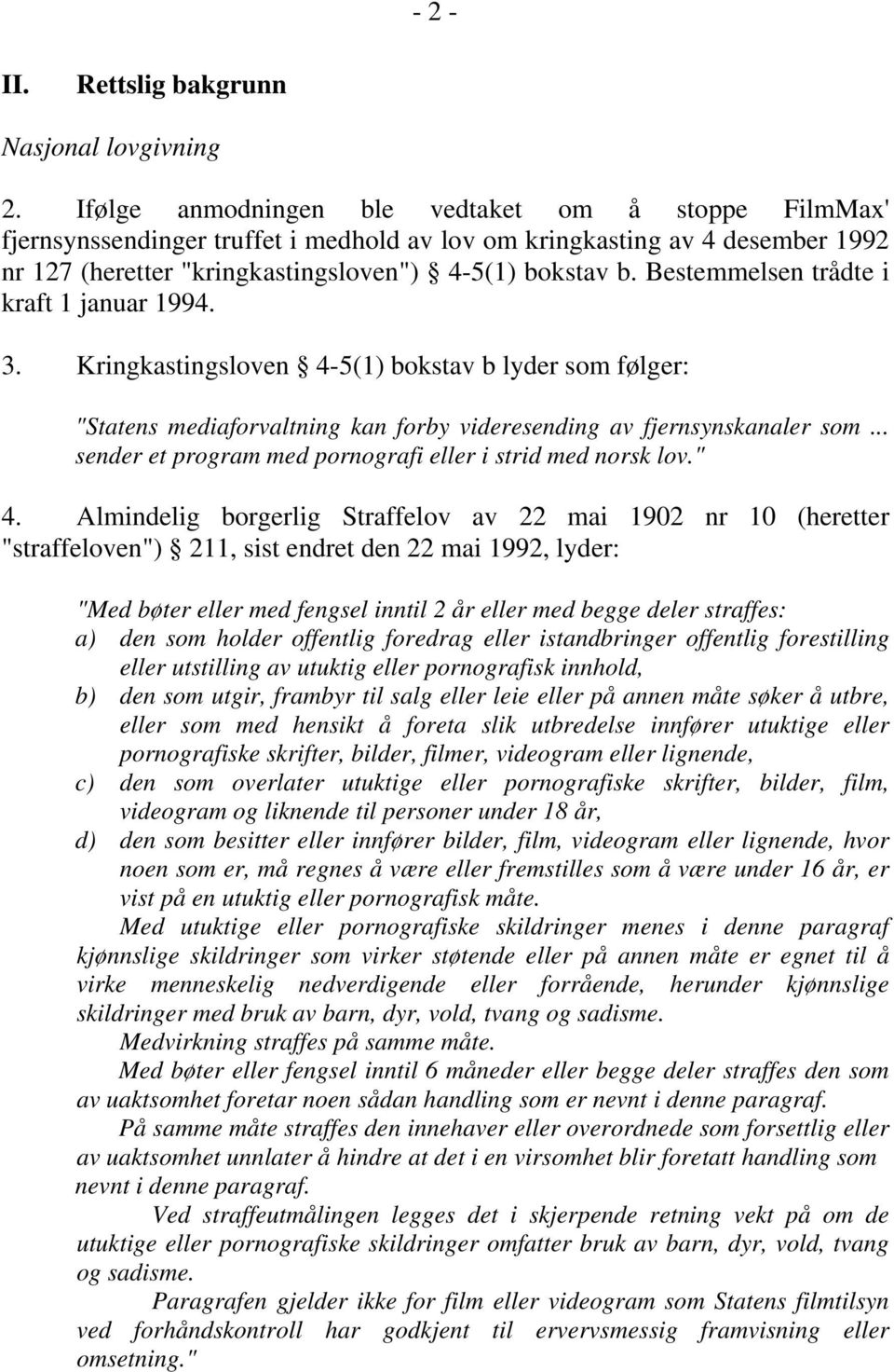 Bestemmelsen trådte i kraft 1 januar 1994. 3. Kringkastingsloven 4-5(1) bokstav b lyder som følger: "Statens mediaforvaltning kan forby videresending av fjernsynskanaler som.