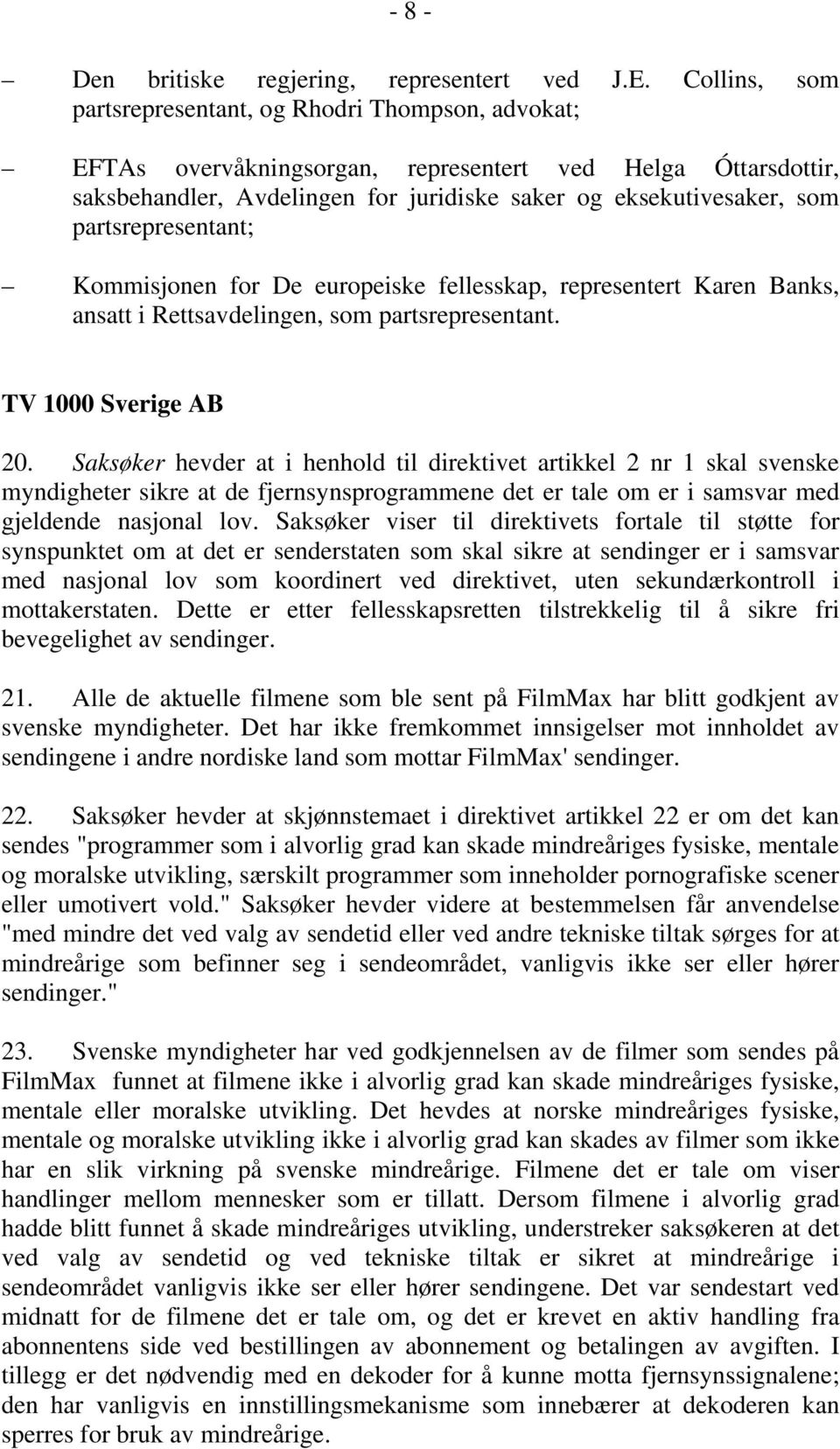 partsrepresentant; Kommisjonen for De europeiske fellesskap, representert Karen Banks, ansatt i Rettsavdelingen, som partsrepresentant. TV 1000 Sverige AB 20.