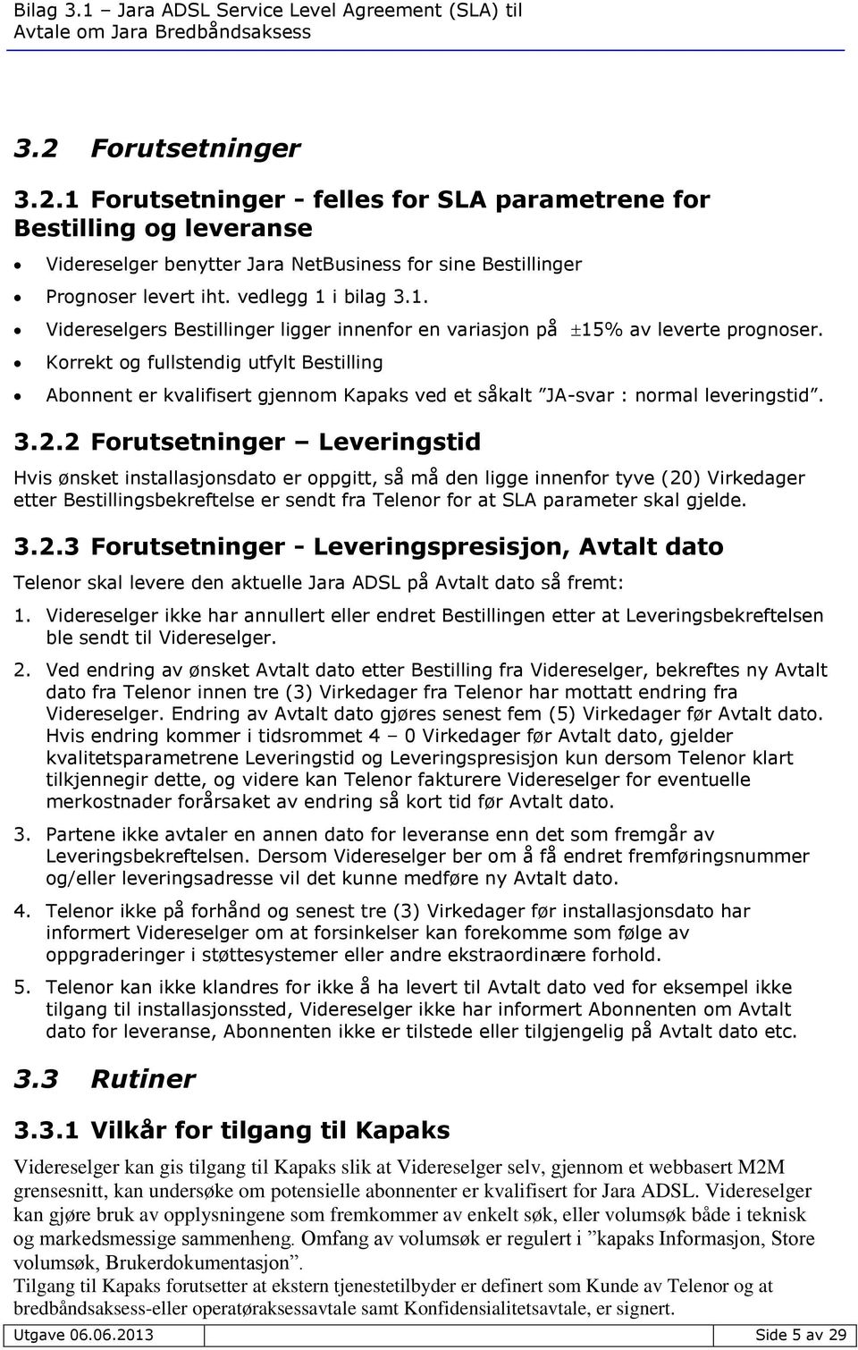 Korrekt og fullstendig utfylt Bestilling Abonnent er kvalifisert gjennom Kapaks ved et såkalt JA-svar : normal leveringstid. 3.2.