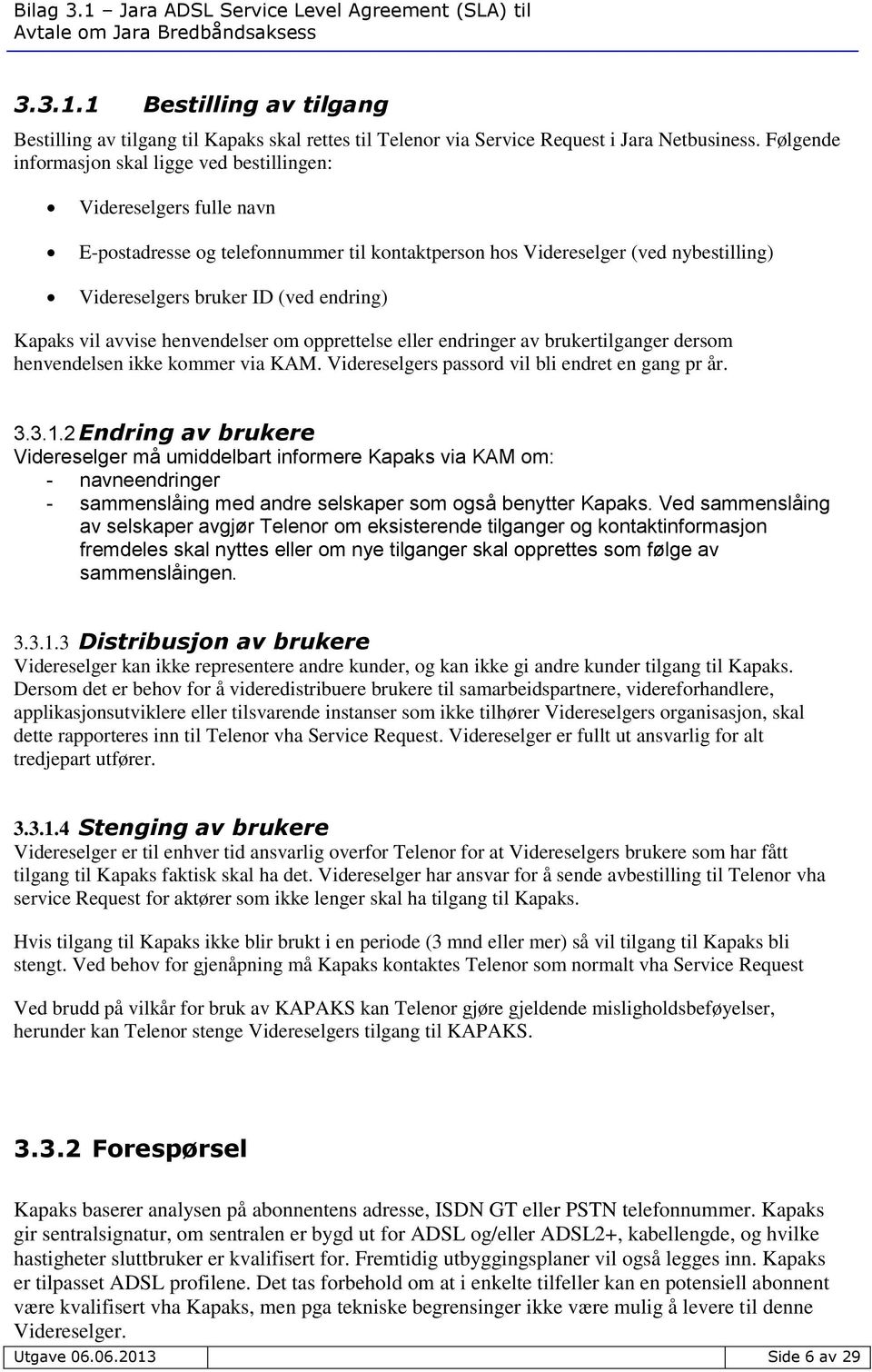 Kapaks vil avvise henvendelser om opprettelse eller endringer av brukertilganger dersom henvendelsen ikke kommer via KAM. Videreselgers passord vil bli endret en gang pr år. 3.3.1.