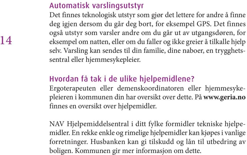 Varsling kan sendes til din familie, dine naboer, en trygghetssentral eller hjemmesykepleier. Hvordan få tak i de ulike hjelpemidlene?