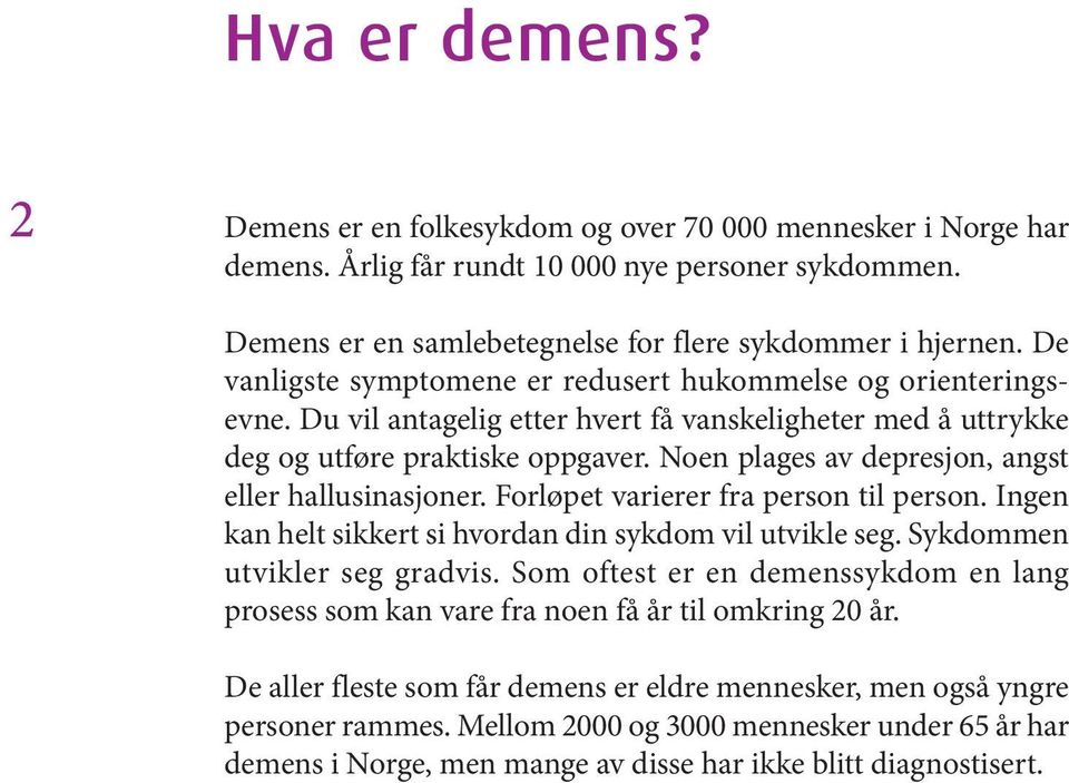 Noen plages av depresjon, angst eller hallusinasjoner. Forløpet varierer fra person til person. Ingen kan helt sikkert si hvordan din sykdom vil utvikle seg. Sykdommen utvikler seg gradvis.