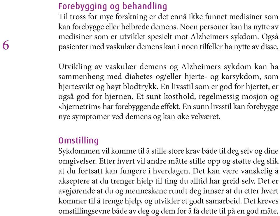 Utvikling av vaskulær demens og Alzheimers sykdom kan ha sammenheng med diabetes og/eller hjerte- og karsykdom, som hjertesvikt og høyt blodtrykk.