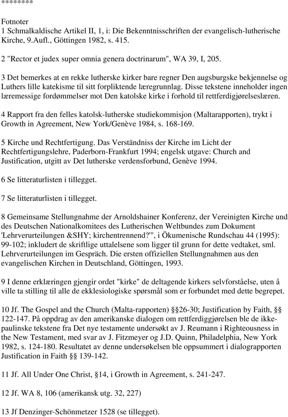 3 Det bemerkes at en rekke lutherske kirker bare regner Den augsburgske bekjennelse og Luthers lille katekisme til sitt forpliktende læregrunnlag.