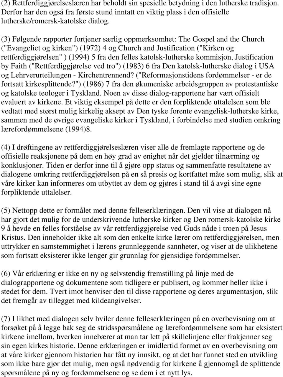 (3) Følgende rapporter fortjener særlig oppmerksomhet: The Gospel and the Church ("Evangeliet og kirken") (1972) 4 og Church and Justification ("Kirken og rettferdiggjørelsen" ) (1994) 5 fra den