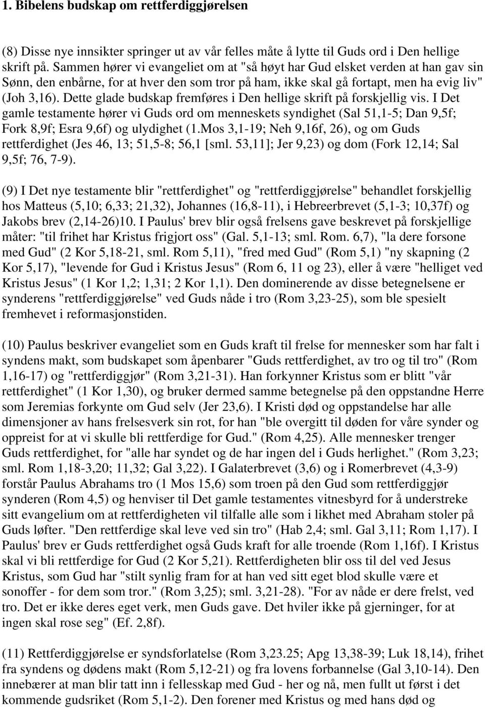 Dette glade budskap fremføres i Den hellige skrift på forskjellig vis. I Det gamle testamente hører vi Guds ord om menneskets syndighet (Sal 51,1-5; Dan 9,5f; Fork 8,9f; Esra 9,6f) og ulydighet (1.