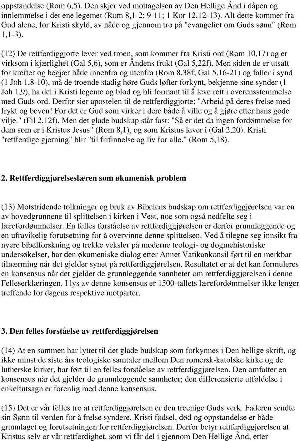 (12) De rettferdiggjorte lever ved troen, som kommer fra Kristi ord (Rom 10,17) og er virksom i kjærlighet (Gal 5,6), som er Åndens frukt (Gal 5,22f).