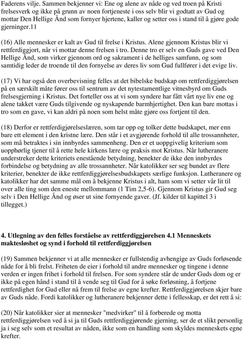 kaller og setter oss i stand til å gjøre gode gjerninger.11 (16) Alle mennesker er kalt av Gud til frelse i Kristus. Alene gjennom Kristus blir vi rettferdiggjort, når vi mottar denne frelsen i tro.