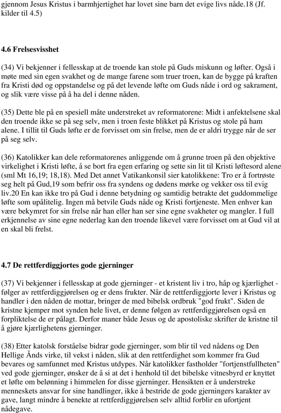 Også i møte med sin egen svakhet og de mange farene som truer troen, kan de bygge på kraften fra Kristi død og oppstandelse og på det levende løfte om Guds nåde i ord og sakrament, og slik være visse