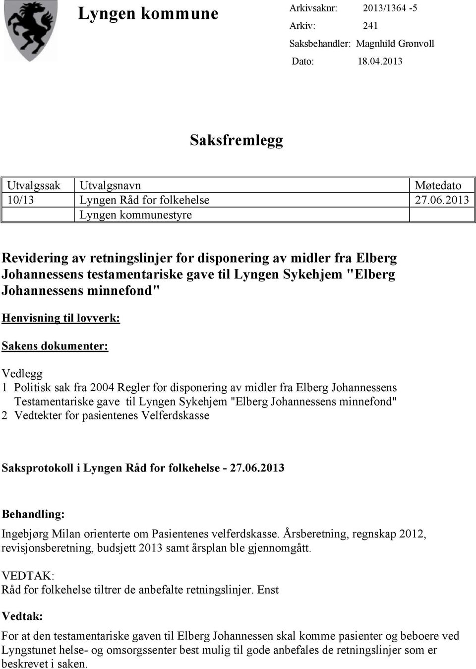 lovverk: Sakens dokumenter: Vedlegg 1 Politisk sak fra 2004 Regler for disponering av midler fra Elberg Johannessens Testamentariske gave til Lyngen Sykehjem "Elberg Johannessens minnefond" 2