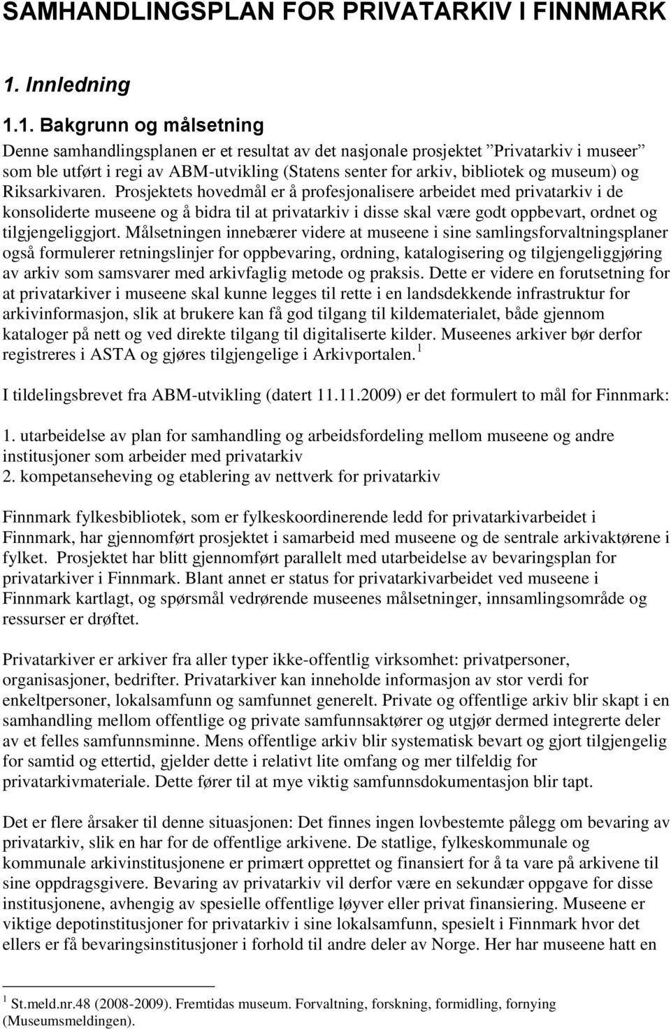 1. Bakgrunn og målsetning Denne samhandlingsplanen er et resultat av det nasjonale prosjektet Privatarkiv i museer som ble utført i regi av ABM-utvikling (Statens senter for arkiv, bibliotek og