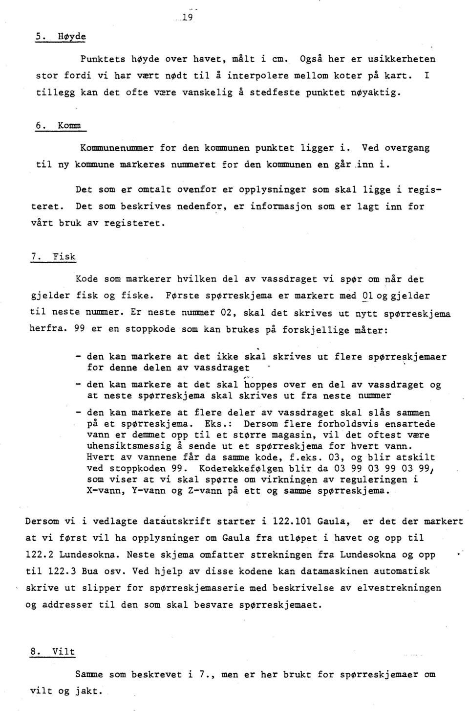 Ved overgang til ny kommune markeres nummeret for den kommunen en går inn i. Det som er omtalt ovenfor er opplysninger som skal ligge i registeret.