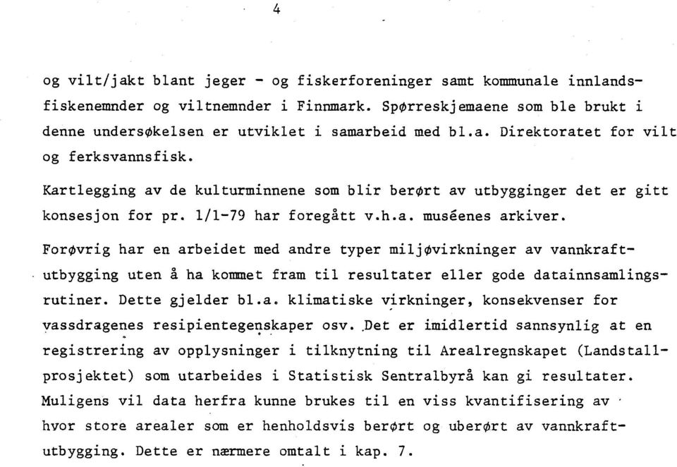 ForOvrig har en arbeidet med andre typer miljovirkninger av vannkraftutbygging uten å ha kommet fram til resultater eller gode datainnsamlingsrutiner. Dette gjelder bl.a. klimatiske virkninger, konsekvenser for vassdragenes resipientegenskaper osv.