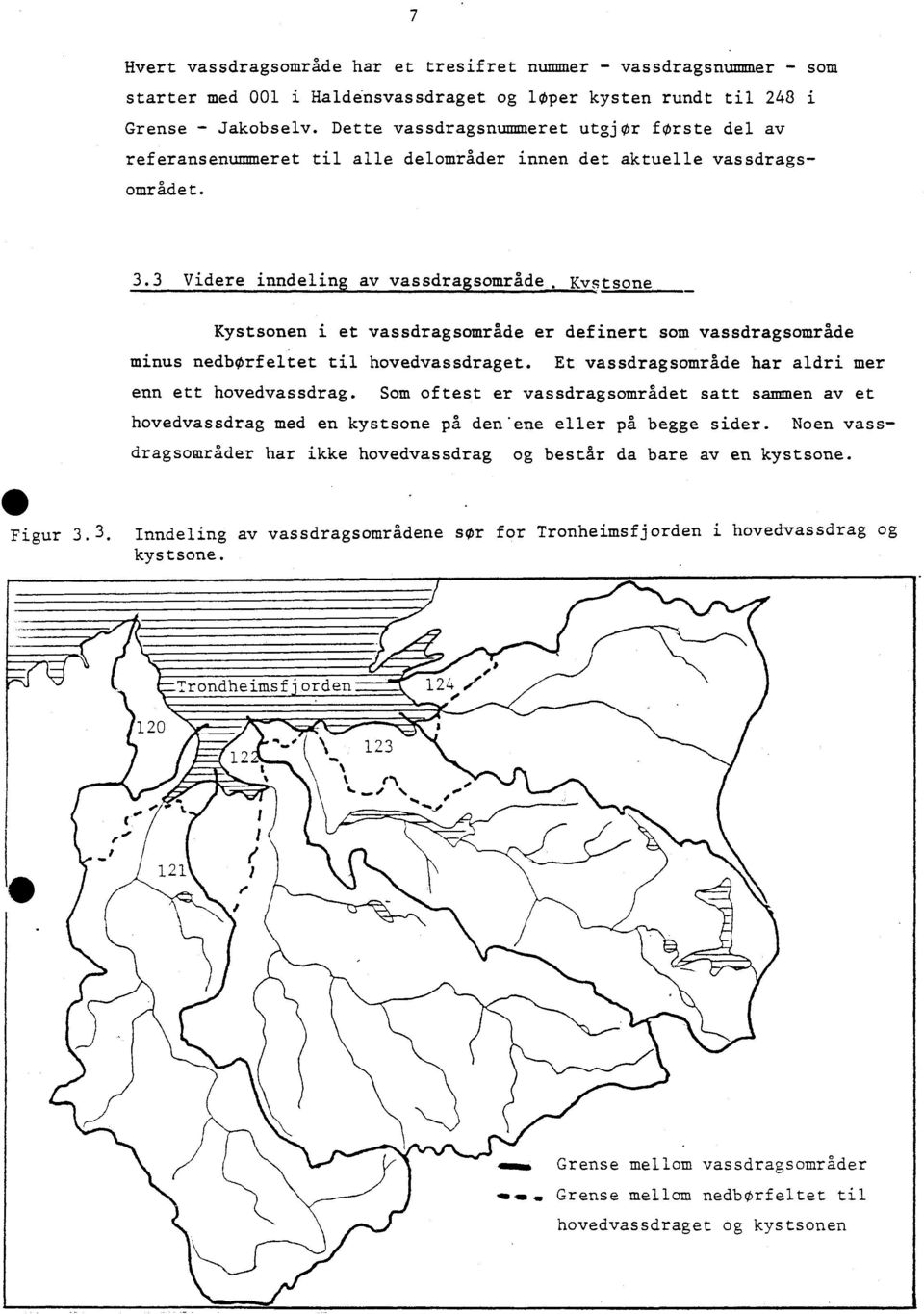 Kvstsone Kystsonen i et vassdragsområde er definert som vassdragsområde minus nedbørfeltet til hovedvassdraget. Et vassdragsområde har aldri mer enn ett hovedvassdrag.