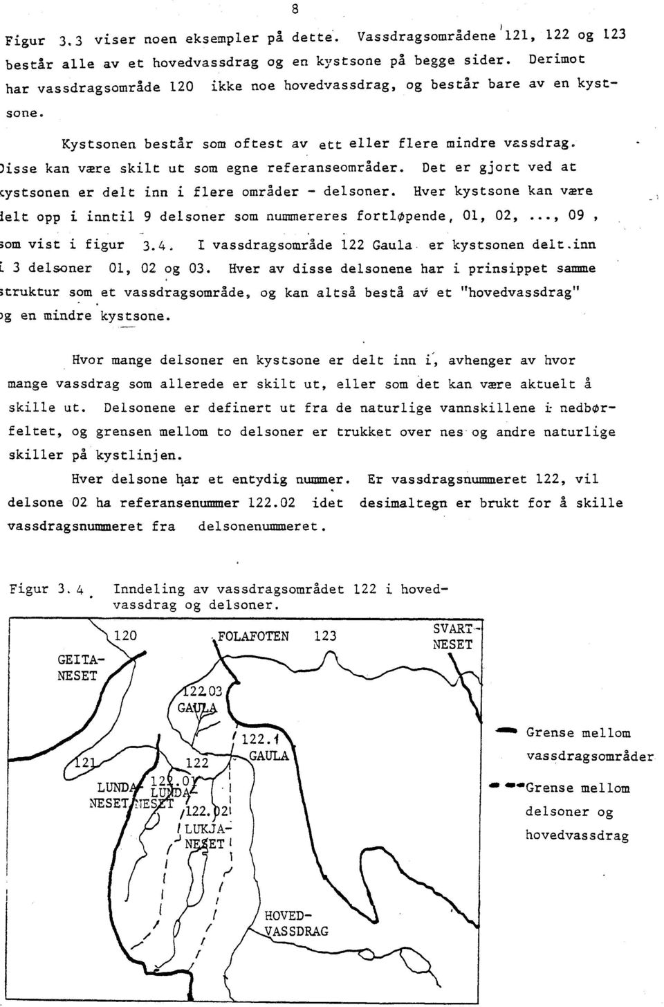 )isse kan være skilt ut som egne referanseområder. Det er gjort ved at cystsonen er delt inn i flere områder - delsoner.