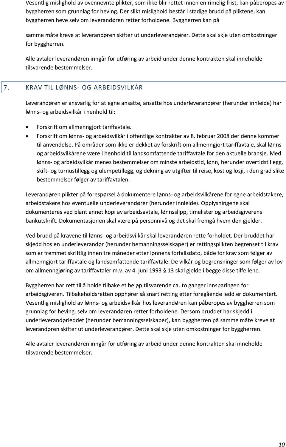 Dette skal skje uten omkostninger for byggherren. Alle avtaler leverandøren inngår for utføring av arbeid under denne kontrakten skal inneholde tilsvarende bestemmelser. 7.