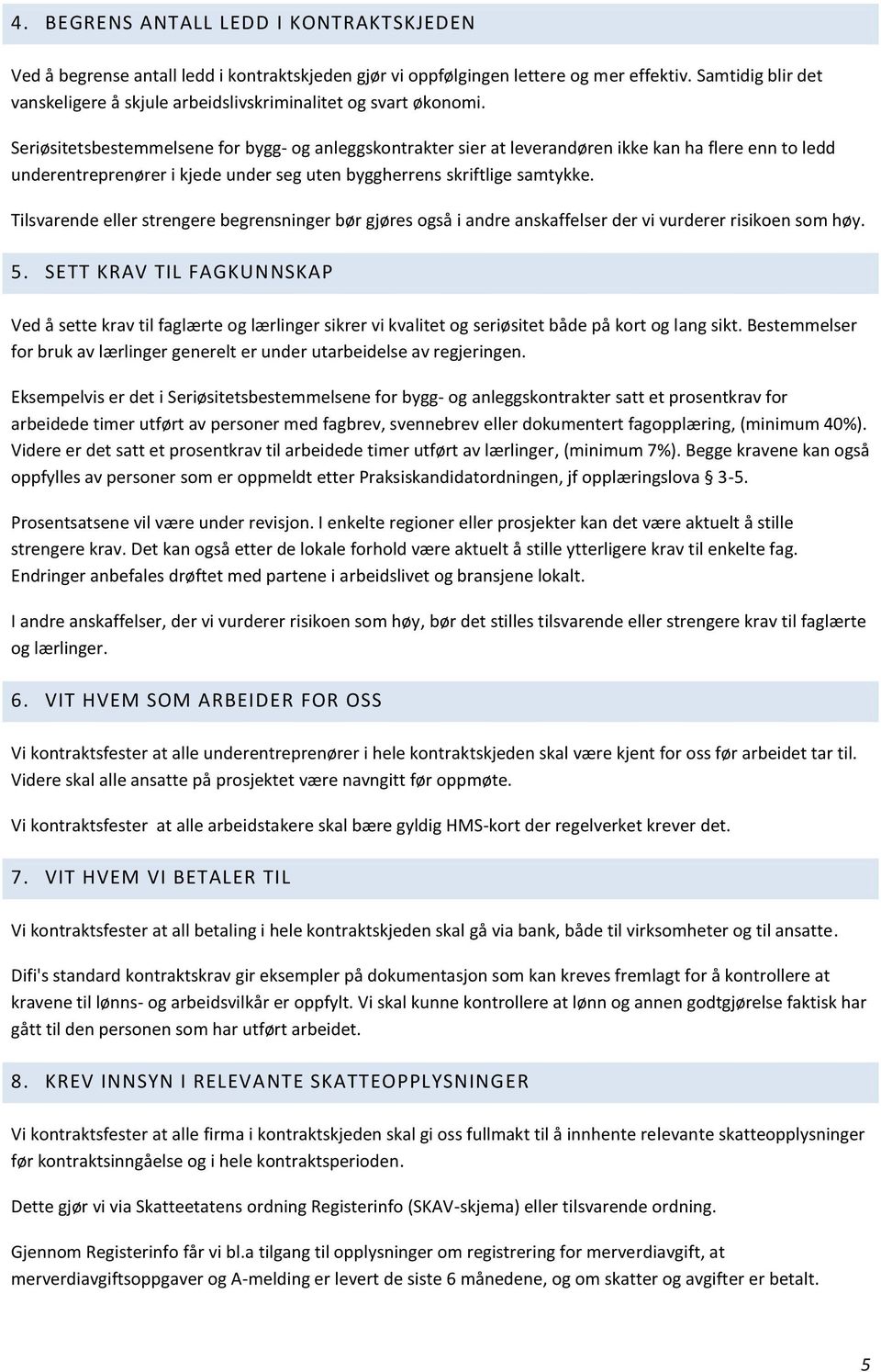 Seriøsitetsbestemmelsene for bygg- og anleggskontrakter sier at leverandøren ikke kan ha flere enn to ledd underentreprenører i kjede under seg uten byggherrens skriftlige samtykke.