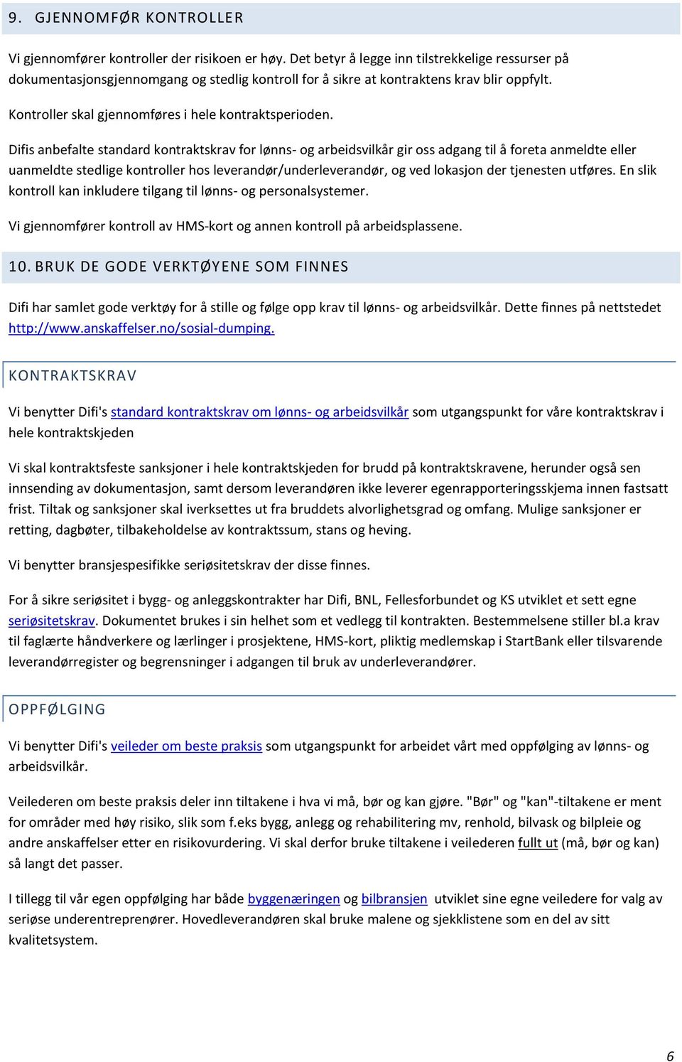 Difis anbefalte standard kontraktskrav for lønns- og arbeidsvilkår gir oss adgang til å foreta anmeldte eller uanmeldte stedlige kontroller hos leverandør/underleverandør, og ved lokasjon der