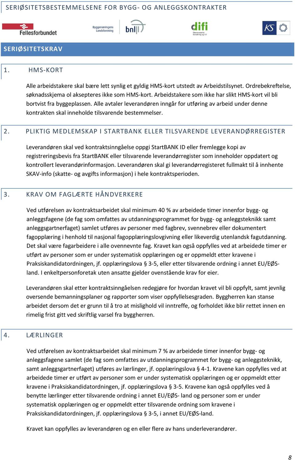 Alle avtaler leverandøren inngår for utføring av arbeid under denne kontrakten skal inneholde tilsvarende bestemmelser. 2.