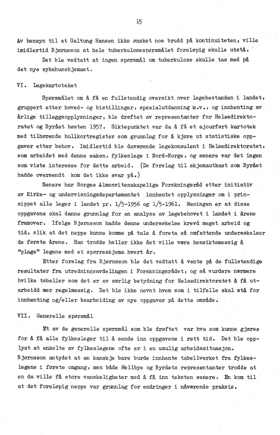 Legekartoteket Spørsmålet om A få en fullstendig oversikt over legebestanden i landet, gruppert etter hoved- og bistillinger, spesialutdanning m.v., og innhenting av årlige tilleggsopplysninger, ble drøftet av representanter for Helsedirektoratet og Byrået høsten 1957.