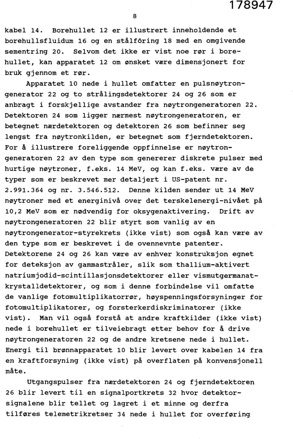 Apparatet 10 nede i nullet omfatter en pulsnøytrongenerator 22 og to strålingsdetektorer 24 og 26 som er anbragt i forskjellige avstander fra nøytrongeneratoren 22.