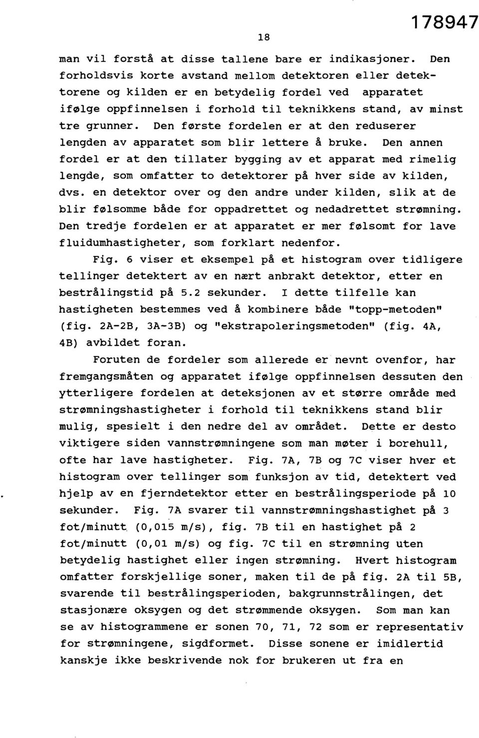 Den annen fordel er at den tillater bygging av et apparat med rimelig lengde, som omfatter to detektorer på hver side av kilden, dvs.