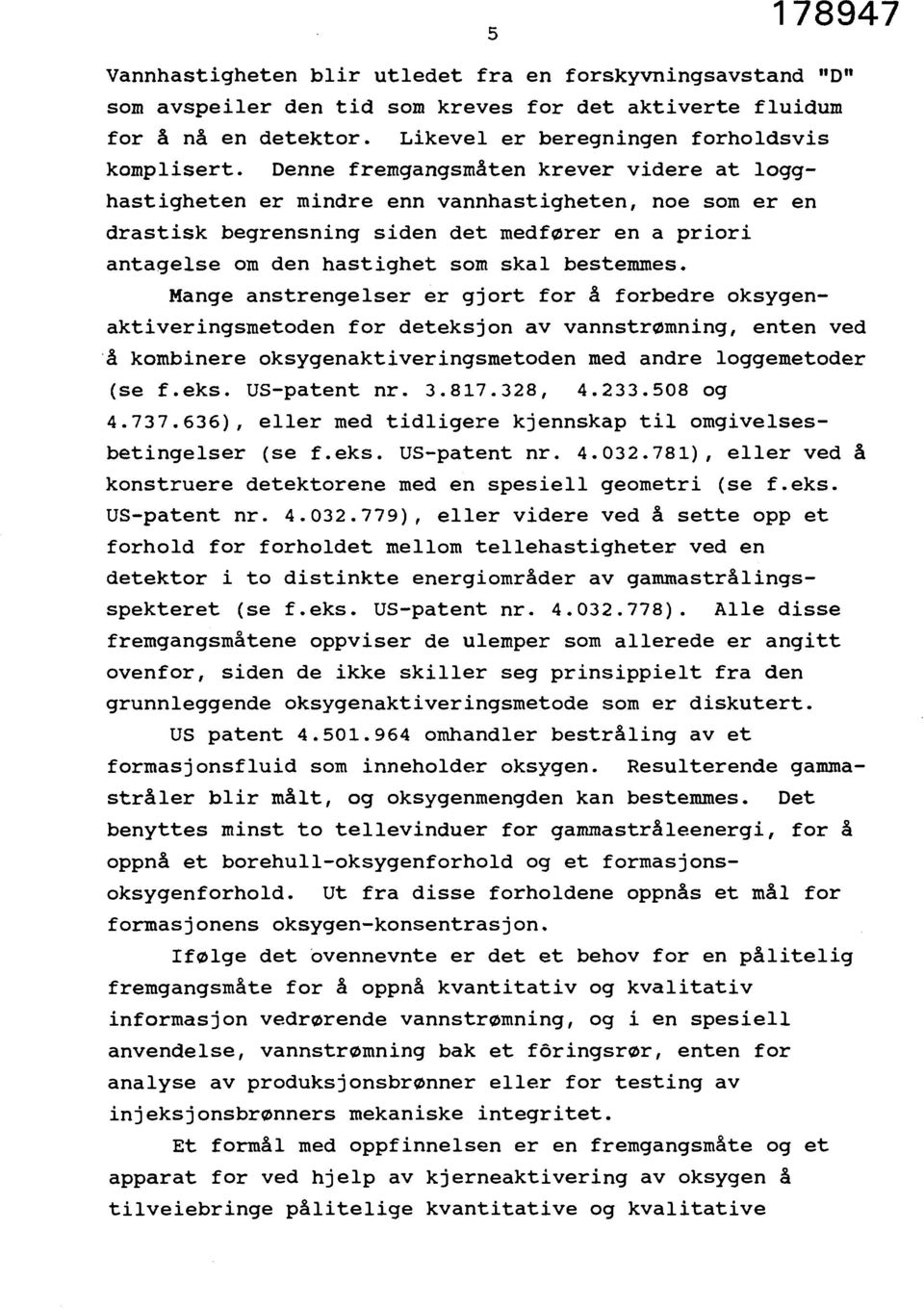 Mange anstrengelser er gjort for å forbedre oksygenaktiveringsmetoden for deteksjon av vannstrømning, enten ved å kombinere oksygenaktiveringsmetoden med andre loggemetoder (se f.eks. US-patent nr. 3.