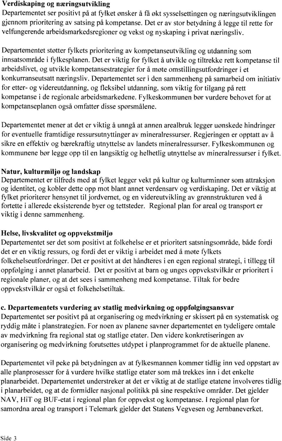 Departementet støtter fylkets prioritering av kompetanseutvikling og utdanning som innsatsområde i fylkesplanen.