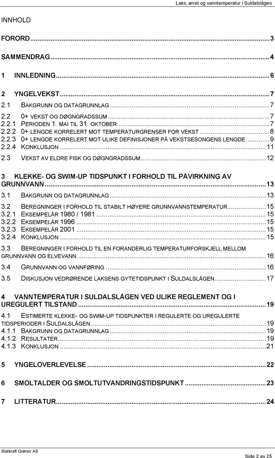 ..12 3 KLEKKE- OG SWIM-UP TIDSPUNKT I FORHOLD TIL PÅVIRKNING AV GRUNNVANN...13 3.1 BAKGRUNN OG DATAGRUNNLAG...13 3.2 BEREGNINGER I FORHOLD TIL STABILT HØYERE GRUNNVANNSTEMPERATUR...15 3.2.1 EKSEMPELÅR 1980 / 1981.