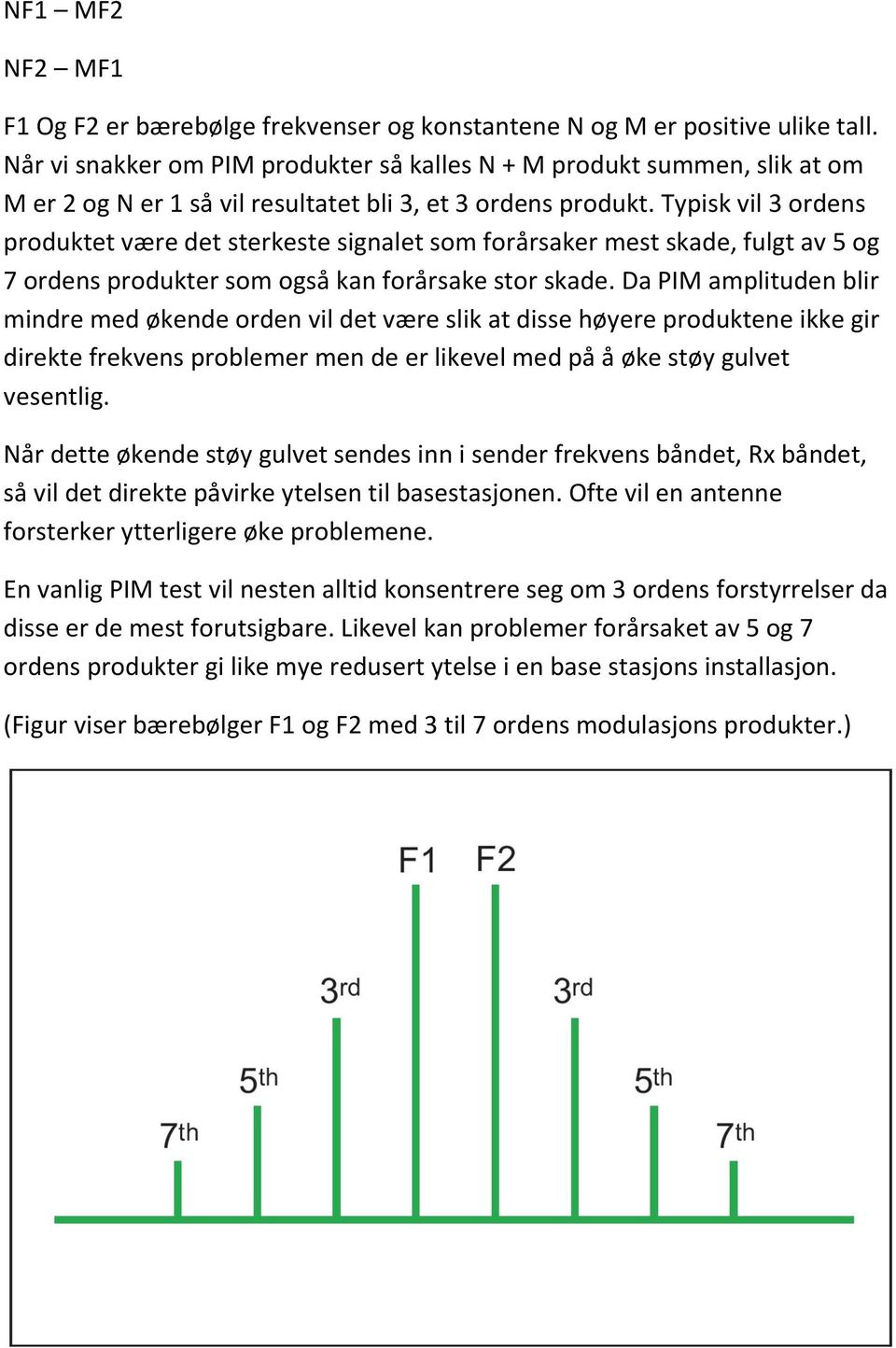 Typisk vil 3 ordens produktet være det sterkeste signalet som forårsaker mest skade, fulgt av 5 og 7 ordens produkter som også kan forårsake stor skade.