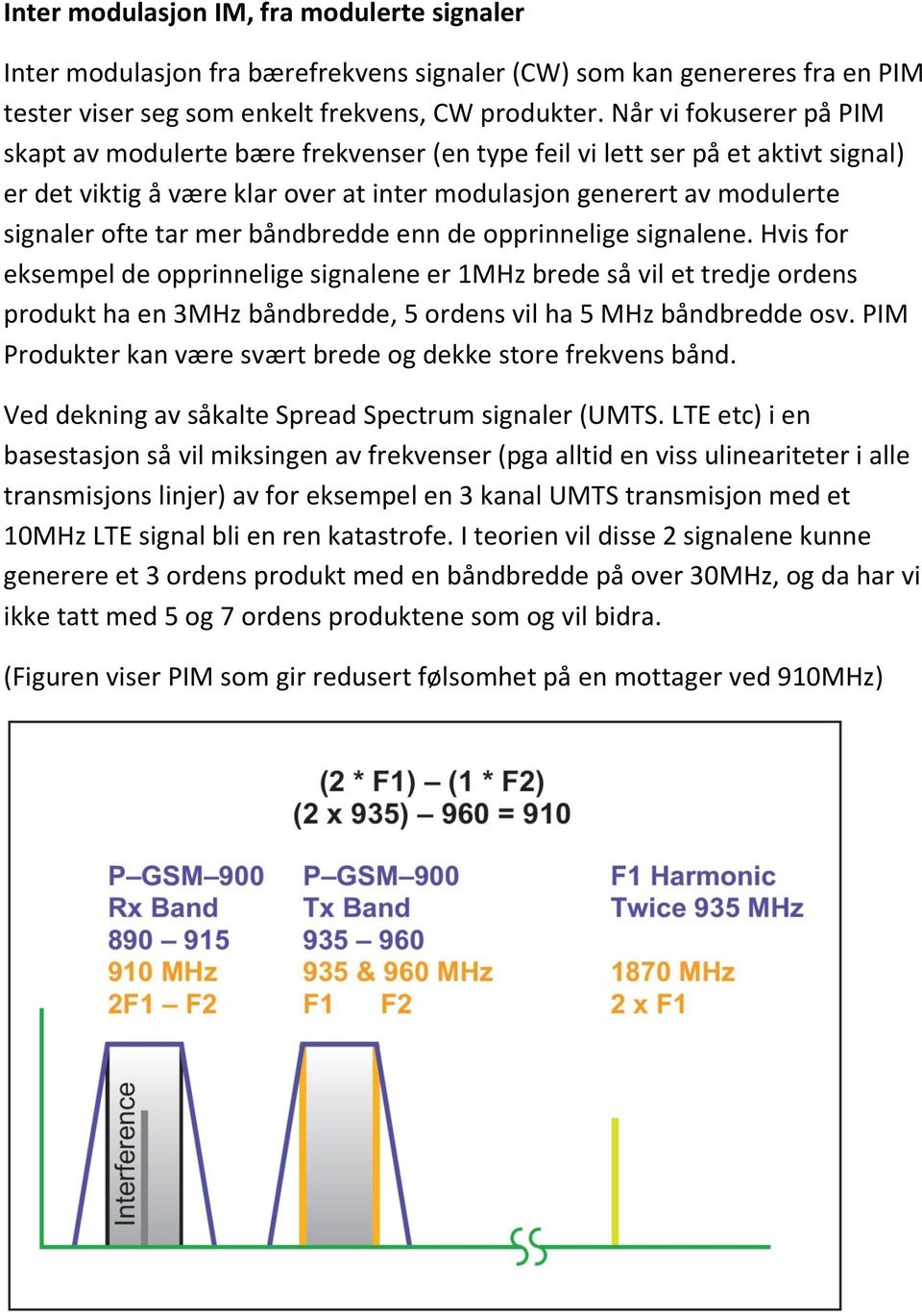 mer båndbredde enn de opprinnelige signalene. Hvis for eksempel de opprinnelige signalene er 1MHz brede så vil et tredje ordens produkt ha en 3MHz båndbredde, 5 ordens vil ha 5 MHz båndbredde osv.