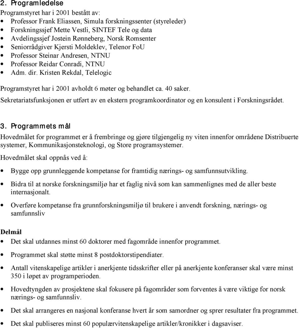 Kristen Rekdal, Telelogic Programstyret har i 2001 avholdt 6 møter og behandlet ca. 40 saker. Sekretariatsfunksjonen er utført av en ekstern programkoordinator og en konsulent i Forskningsrådet. 3.