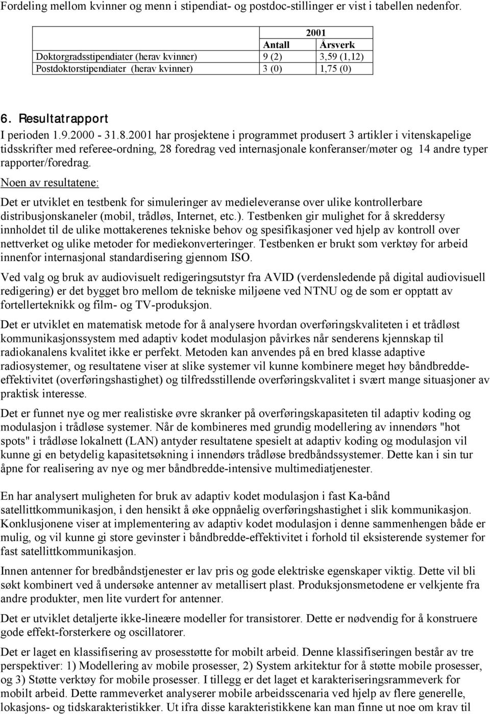 2001 har prosjektene i programmet produsert 3 artikler i vitenskapelige tidsskrifter med referee-ordning, 28 foredrag ved internasjonale konferanser/møter og 14 andre typer rapporter/foredrag.