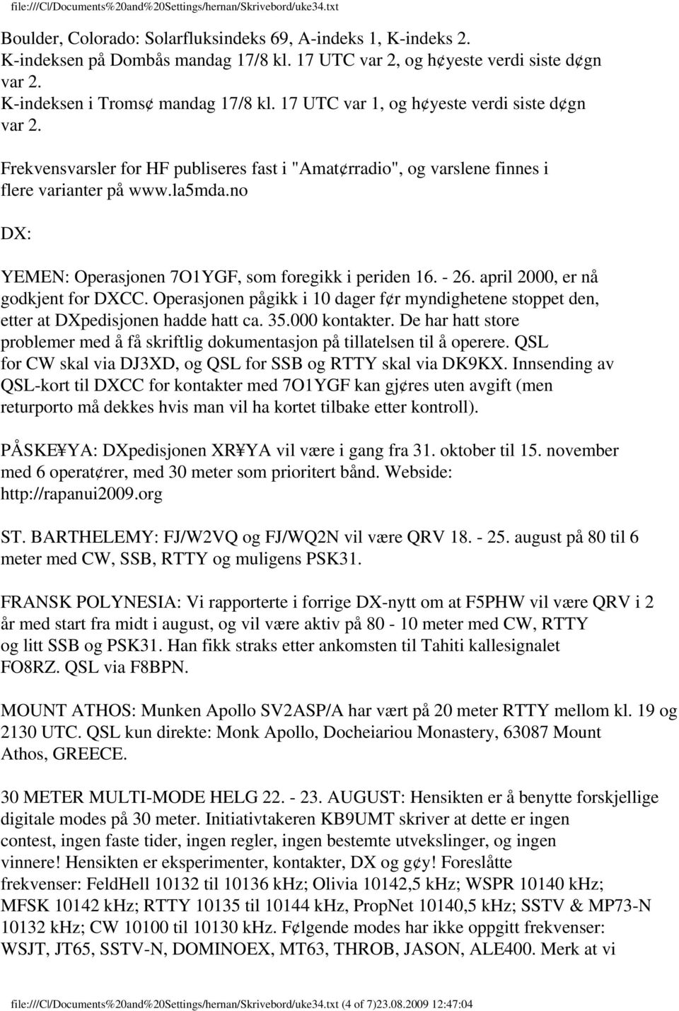 no DX: YEMEN: Operasjonen 7O1YGF, som foregikk i periden 16. - 26. april 2000, er nå godkjent for DXCC. Operasjonen pågikk i 10 dager f r myndighetene stoppet den, etter at DXpedisjonen hadde hatt ca.