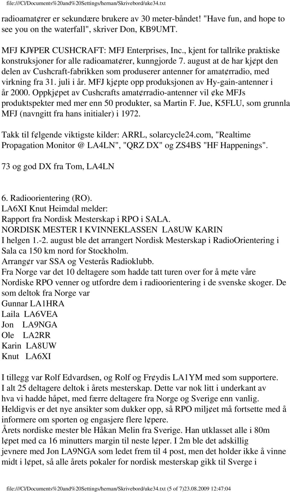 august at de har kj pt den delen av Cushcraft-fabrikken som produserer antenner for amat rradio, med virkning fra 31. juli i år. MFJ kj pte opp produksjonen av Hy-gain-antenner i år 2000.