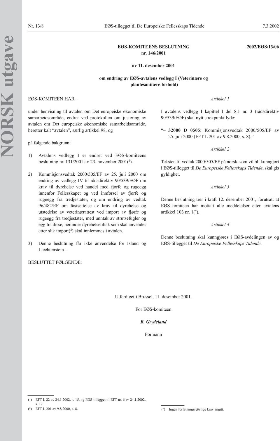 2002 NORSK utgave EØS-KOMITEEN HAR under henvisning til avtalen om Det europeiske økonomiske samarbeidsområde, endret ved protokollen om justering av avtalen om Det europeiske økonomiske