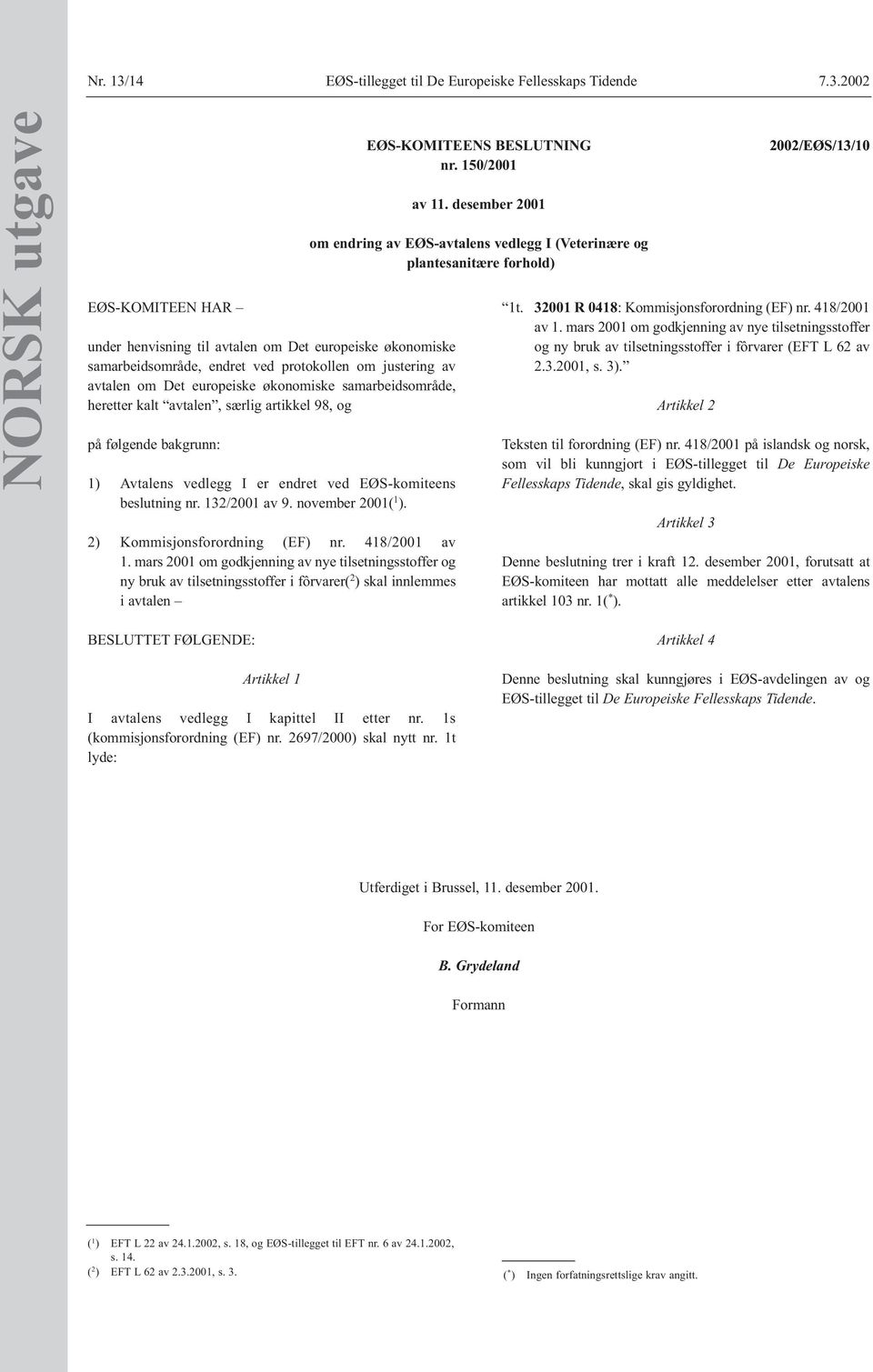 2002 NORSK utgave EØS-KOMITEEN HAR under henvisning til avtalen om Det europeiske økonomiske samarbeidsområde, endret ved protokollen om justering av avtalen om Det europeiske økonomiske