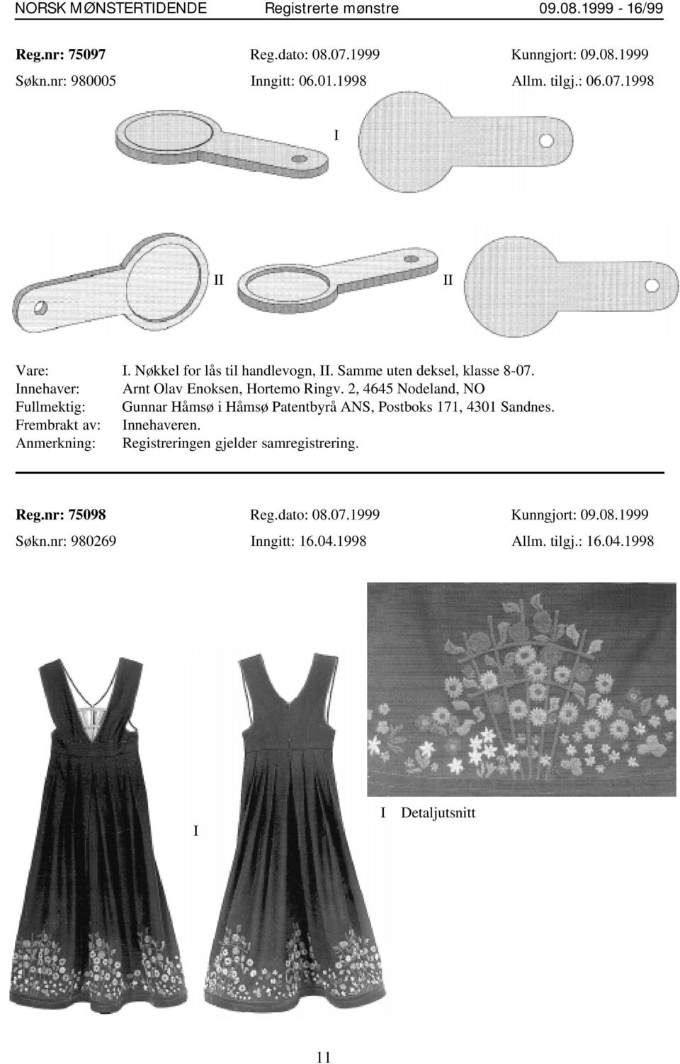 2, 4645 Nodeland, NO Fullmektig: Gunnar Håmsø i Håmsø Patentbyrå ANS, Postboks 171, 4301 Sandnes. Frembrakt av: Innehaveren.