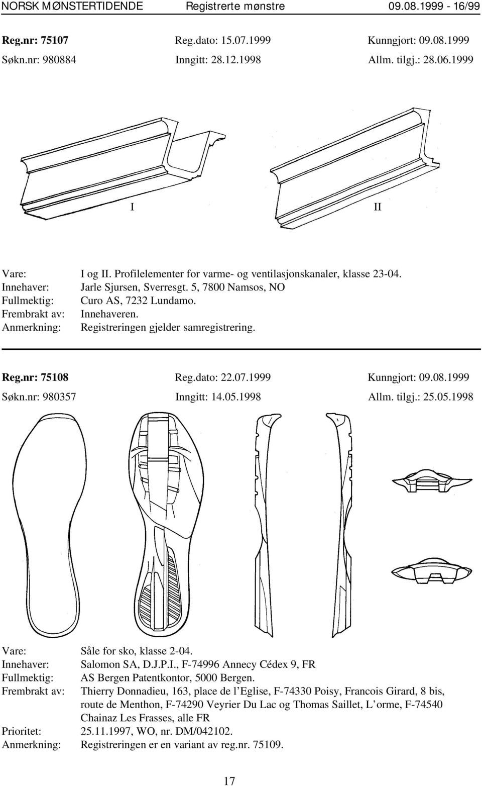 Anmerkning: Registreringen gjelder samregistrering. Reg.nr: 75108 Reg.dato: 22.07.1999 Kunngjort: 09.08.1999 Søkn.nr: 980357 Inngitt: 14.05.1998 Allm. tilgj.: 25.05.1998 Vare: Såle for sko, klasse 2-04.